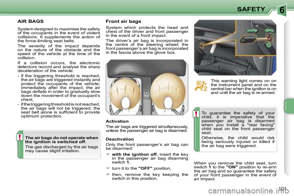 PEUGEOT 207 DAG 2005  Owners Manual �6
�!
�!
�S�A�F�E�T�Y
�1�0�1
�A�I�R� �B�A�G�S
�S�y�s�t�e�m� �d�e�s�i�g�n�e�d� �t�o� �m�a�x�i�m�i�s�e� �t�h�e� �s�a�f�e�t�y�  
�o�f�  �t�h�e�  �o�c�c�u�p�a�n�t�s�  �i�n�  �t�h�e�  �e�v�e�n�t�  �o�f�  �