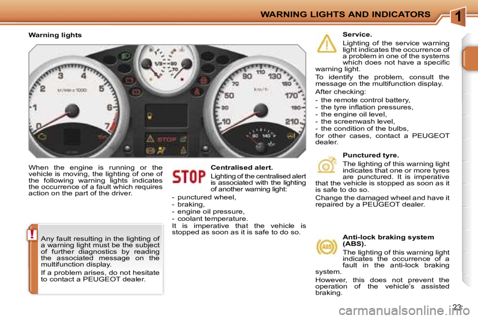 PEUGEOT 207 DAG 2005  Owners Manual �1
�!
�W�A�R�N�I�N�G� �L�I�G�H�T�S� �A�N�D� �I�N�D�I�C�A�T�O�R�S
�2�3
�W�h�e�n�  �t�h�e�  �e�n�g�i�n�e�  �i�s�  �r�u�n�n�i�n�g�  �o�r�  �t�h�e�  
�v�e�h�i�c�l�e� �i�s� �m�o�v�i�n�g�,� �t�h�e� �l�i�g�h