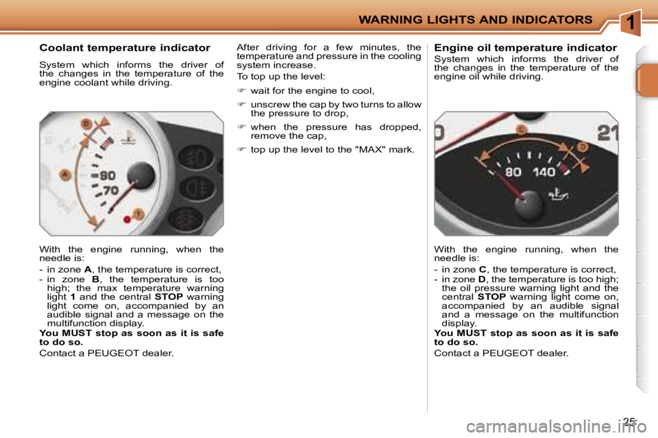 PEUGEOT 207 DAG 2005  Owners Manual �1�W�A�R�N�I�N�G� �L�I�G�H�T�S� �A�N�D� �I�N�D�I�C�A�T�O�R�S
�2�5
�C�o�o�l�a�n�t� �t�e�m�p�e�r�a�t�u�r�e� �i�n�d�i�c�a�t�o�r
�S�y�s�t�e�m�  �w�h�i�c�h�  �i�n�f�o�r�m�s�  �t�h�e�  �d�r�i�v�e�r�  �o�f� 