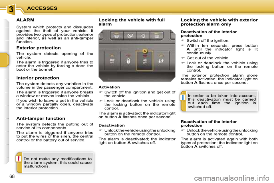 PEUGEOT 207 DAG 2005  Owners Manual �3
�!
�i
�A�C�C�E�S�S�E�S
�6�8
�A�L�A�R�M
�S�y�s�t�e�m�  �w�h�i�c�h�  �p�r�o�t�e�c�t�s�  �a�n�d�  �d�i�s�s�u�a�d�e�s�  
�a�g�a�i�n�s�t�  �t�h�e�  �t�h�e�f�t�  �o�f�  �y�o�u�r�  �v�e�h�i�c�l�e�.�  �I�t