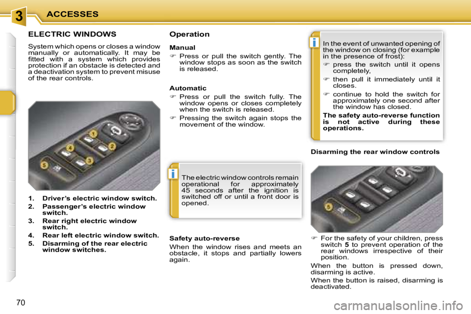 PEUGEOT 207 DAG 2005  Owners Manual �3
�i
�i
�A�C�C�E�S�S�E�S
�7�0
�T�h�e� �e�l�e�c�t�r�i�c� �w�i�n�d�o�w� �c�o�n�t�r�o�l�s� �r�e�m�a�i�n�  
�o�p�e�r�a�t�i�o�n�a�l�  �f�o�r�  �a�p�p�r�o�x�i�m�a�t�e�l�y� 
�4�5�  �s�e�c�o�n�d�s�  �a�f�t�e