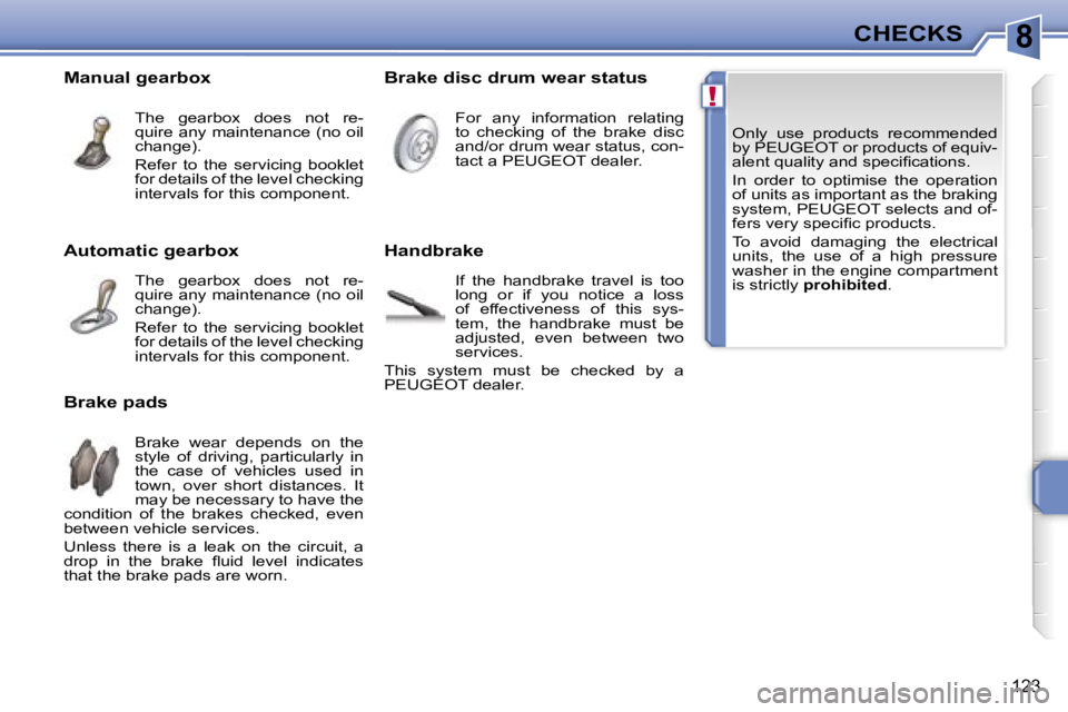 PEUGEOT 207 DAG 2006  Owners Manual �8
�!
�C�H�E�C�K�S
�1�2�3
�O�n�l�y�  �u�s�e�  �p�r�o�d�u�c�t�s�  �r�e�c�o�m�m�e�n�d�e�d�  
�b�y� �P�E�U�G�E�O�T� �o�r� �p�r�o�d�u�c�t�s� �o�f� �e�q�u�i�v�-
�a�l�e�n�t� �q�u�a�l�i�t�y� �a�n�d� �s�p�e�c
