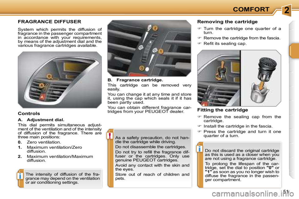 PEUGEOT 207 DAG 2006  Owners Manual �2
�!
�i
�i
�C�O�M�F�O�R�T
�5�1
�A�s�  �a�  �s�a�f�e�t�y�  �p�r�e�c�a�u�t�i�o�n�,�  �d�o�  �n�o�t�  �h�a�n�- 
�d�l�e� �t�h�e� �c�a�r�t�r�i�d�g�e� �w�h�i�l�e� �d�r�i�v�i�n�g�. 
�D�o� �n�o�t� �d�i�s�a�s