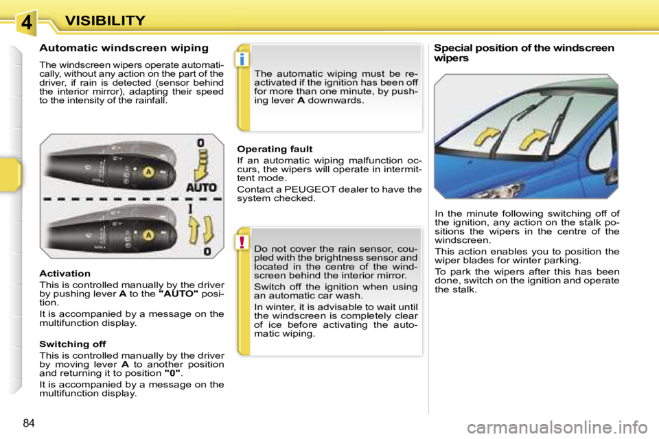 PEUGEOT 207 DAG 2006  Owners Manual �4
�!
�i
�V�I�S�I�B�I�L�I�T�Y
�8�4
�S�p�e�c�i�a�l� �p�o�s�i�t�i�o�n� �o�f� �t�h�e� �w�i�n�d�s�c�r�e�e�n�  
�w�i�p�e�r�s�A�u�t�o�m�a�t�i�c� �w�i�n�d�s�c�r�e�e�n� �w�i�p�i�n�g
�T�h�e� �w�i�n�d�s�c�r�e�e
