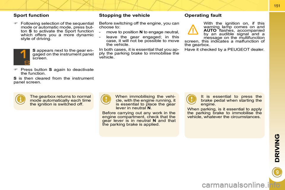 PEUGEOT 308 2010  Owners Manual 151
  Stopping the vehicle   Operating fault 
 With  the  ignition  on,  if  this  
warning  lamp  comes  on  and 
 
AUTO � �  �ﬂ� �a�s�h�e�s�,�  �a�c�c�o�m�p�a�n�i�e�d� 
by  an  audible  signal  an