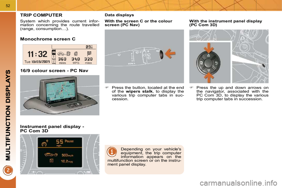 PEUGEOT 308 2009  Owners Manual 52
  Monochrome screen C  
  Instrument panel display - PC Com 3D 
� � �1�6�/�9� �c�o�l�o�u�r� �s�c�r�e�e�n� �-� �P�C� �N�a�v� � 
TRIP COMPUTER 
 System  which  provides  current  infor- 
mation  conc
