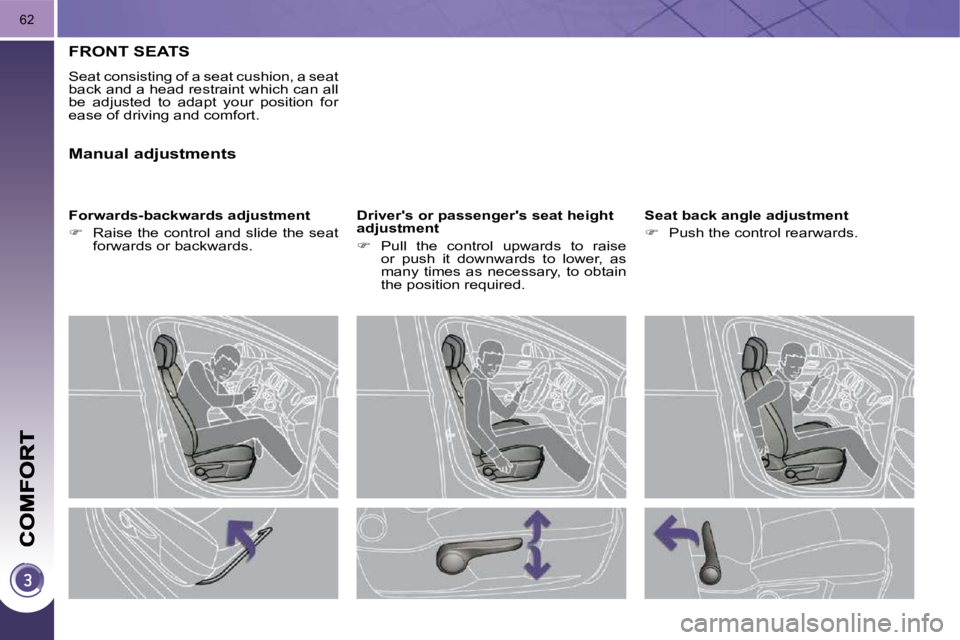 PEUGEOT 308 2009  Owners Manual 62
FRONT SEATS 
 Seat consisting of a seat cushion, a seat  
back and a head restraint which can all 
be  adjusted  to  adapt  your  position  for 
ease of driving and comfort.  
� � �F�o�r�w�a�r�d�s�