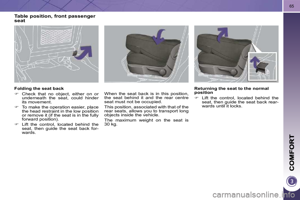 PEUGEOT 308 2009  Owners Manual 65
� � �F�o�l�d�i�n�g� �t�h�e� �s�e�a�t� �b�a�c�k�  
   
�    Check  that  no  object,  either  on  or 
underneath  the  seat,  could  hinder  
its movement. 
  
�    To make the operation easie