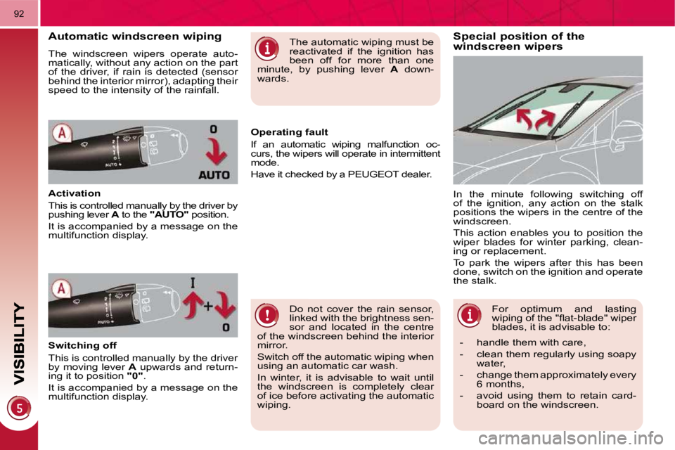 PEUGEOT 308 2009  Owners Manual 92
  Special position of the windscreen wipers Automatic windscreen wiping 
 The  windscreen  wipers  operate  auto- 
matically, without any action on the part 
of  the  driver,  if  rain  is  detecte