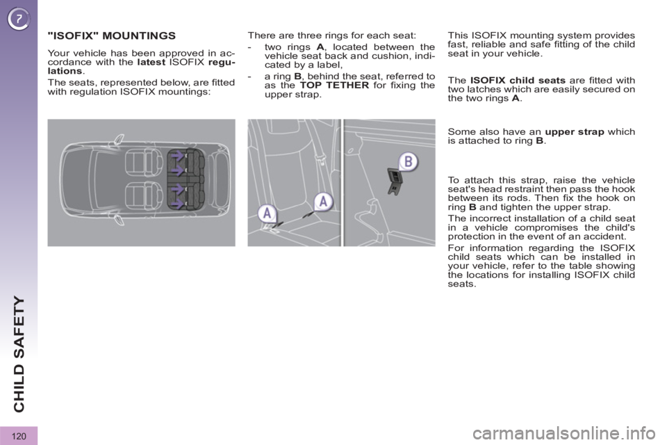 PEUGEOT 308 2011  Owners Manual 120
CHILD SAFETY
   
 
 
 
 
 
 
 
 
 
 
 
 
 
"ISOFIX" MOUNTINGS 
 
Your vehicle has been approved in ac-
cordance with the  latest  
ISOFIX  regu-
lation 
 
s 
. 
  The seats, represented below, are