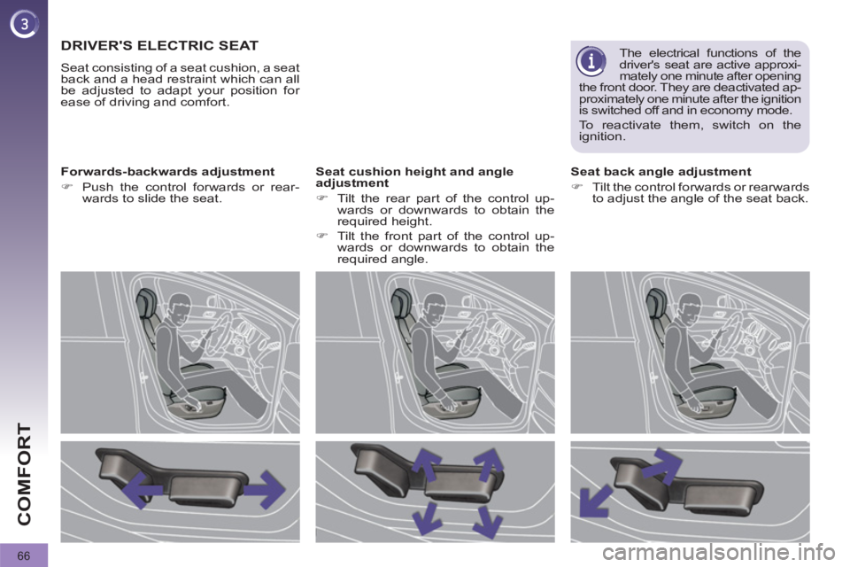 PEUGEOT 308 2011  Owners Manual 66
COMFORT
   
 
 
 
 
 
 
 
 
 
 
DRIVERS ELECTRIC SEAT 
 
Seat consisting of a seat cushion, a seat 
back and a head restraint which can all 
be adjusted to adapt your position for 
ease of driving