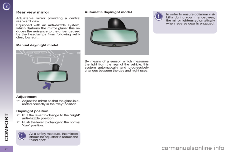 PEUGEOT 308 2011  Owners Manual 72
COMFORT
   
Adjustment 
   
 
�) 
  Adjust the mirror so that the glass is di-
rected correctly in the "day" position.  
 
   
As a safety measure, the mirrors 
should be adjusted to reduce the 
"b