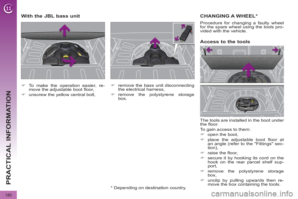 PEUGEOT 308 2012  Owners Manual 180
PRACTICAL INFORMATION
  CHANGING A WHEEL *  
 
The tools are installed in the boot under 
the ﬂ oor. 
  To gain access to them: 
   
 
�) 
  open the boot, 
   
�) 
  place the adjustable boot 