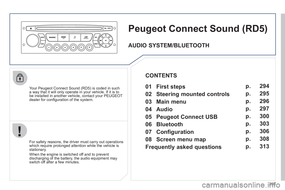 PEUGEOT 308 2012  Owners Manual 293
   
 
 
 
 
Peugeot Connect Sound (RD5) 
 
 
Your Peugeot Connect Sound (RD5) is coded in such 
a way that it will only operate in your vehicle. If it is to 
be installed in another vehicle, conta