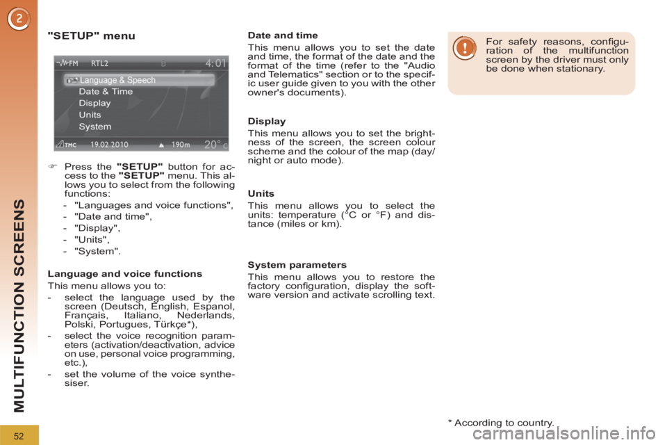 PEUGEOT 308 2012  Owners Manual 52
MULTIFUNCTION SCREENS
   
*  
 According to country.  
 
 
"SETUP" menu 
 
 
 
�) 
  Press the  "SETUP" 
 button for ac-
cess to the  "SETUP" 
 menu. This al-
lows you to select from the following 