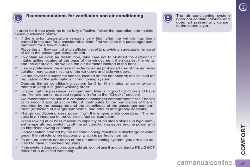PEUGEOT 308 2012  Owners Manual 59
COMFORT
   
 
 
 
 
 
 
 
 
 
 
Recommendations for ventilation and air conditioning 
 
In order for these systems to be fully effective, follow the operation and mainte-
nance guidelines below: 
 