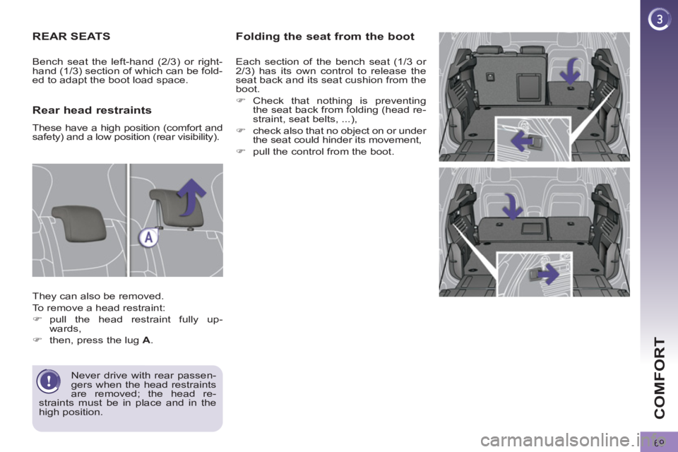 PEUGEOT 308 2012  Owners Manual 69
COMFORT
   
Folding the seat from the boot 
 
Each section of the bench seat (1/3 or 
2/3) has its own control to release the 
seat back and its seat cushion from the 
boot. 
   
 
�) 
 Check that 