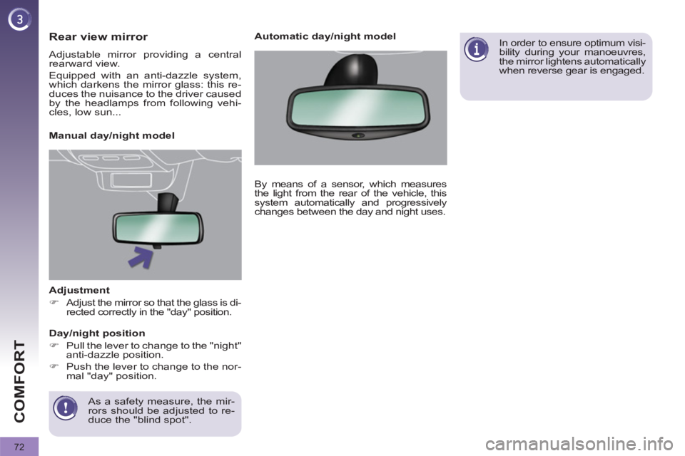 PEUGEOT 308 2012  Owners Manual 72
COMFORT
   
Adjustment 
   
 
�) 
  Adjust the mirror so that the glass is di-
rected correctly in the "day" position.  
 
   
As a safety measure, the mir-
rors should be adjusted to re-
duce the 