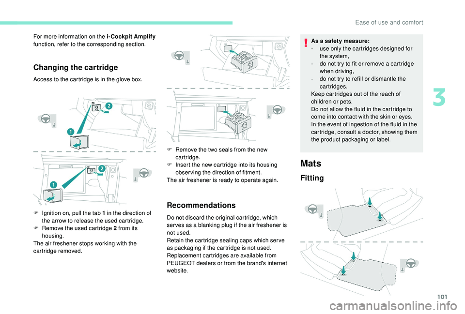PEUGEOT 308 2018 Owners Manual 101
Changing the cartridge
Access to the cartridge is in the glove box.
F
I
gnition on, pull the tab 1 in the direction of
the arrow to release the used cartridge.
F
R
emove the used cartridge 2 PEUGEOT 308 2018 Owners Manual 101
Changing the cartridge
Access to the cartridge is in the glove box.
F
I
gnition on, pull the tab 1 in the direction of
the arrow to release the used cartridge.
F
R
emove the used cartridge 2