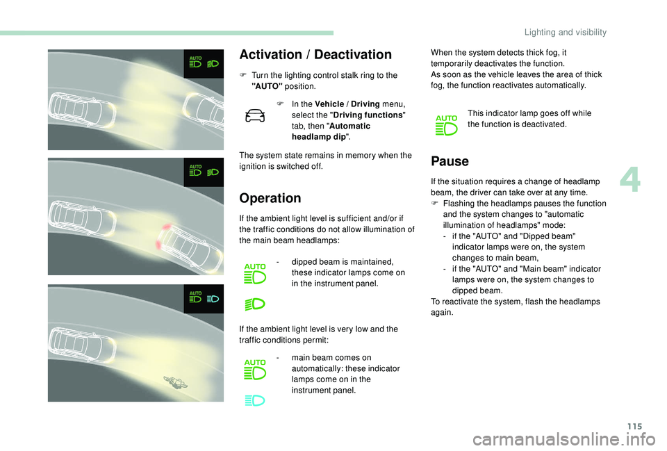 PEUGEOT 308 2018 Owners Manual 115
Activation / Deactivation
F Turn the lighting control stalk ring to the "AUTO" position.
The system state remains in memory when the
ignition is switched off. F
I
n the Vehicle / Driv PEUGEOT 308 2018 Owners Manual 115
Activation / Deactivation
F Turn the lighting control stalk ring to the "AUTO" position.
The system state remains in memory when the
ignition is switched off. F
I
n the Vehicle / Driv