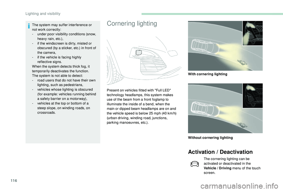PEUGEOT 308 2018 Owners Manual 116
Cornering lightingThe system may suffer interference or
not work correctly:
-
u
nder poor visibility conditions (snow,
heavy rain, etc.),
-
i
f the windscreen is dirty, misted or
obscured PEUGEOT 308 2018 Owners Manual 116
Cornering lightingThe system may suffer interference or
not work correctly:
-
u
nder poor visibility conditions (snow,
heavy rain, etc.),
-
i
f the windscreen is dirty, misted or
obscured
