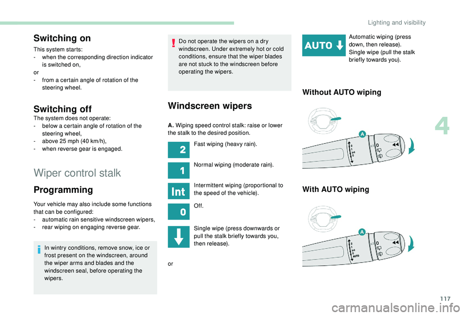 PEUGEOT 308 2018 Owners Manual 117
Wiper control stalk
Switching on
This system starts:
- w hen the corresponding direction indicator
is switched on,
or
-
f
rom a certain angle of rotation of the
steering wheel.
Switching off
PEUGEOT 308 2018 Owners Manual 117
Wiper control stalk
Switching on
This system starts:
- w hen the corresponding direction indicator
is switched on,
or
-
f
rom a certain angle of rotation of the
steering wheel.
Switching off