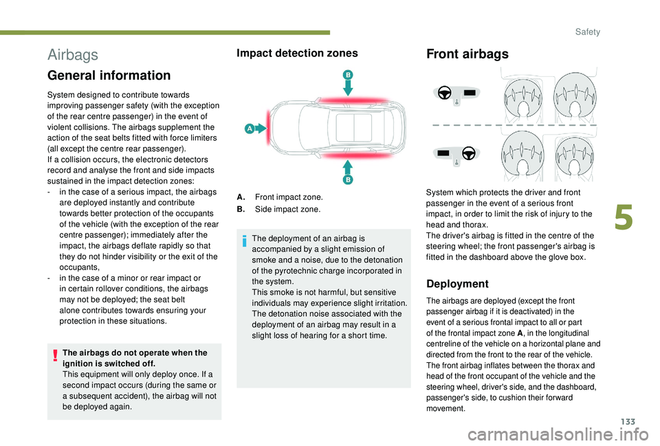 PEUGEOT 308 2018 Owners Manual 133
Airbags
General information
System designed to contribute towards
improving passenger safety (with the exception
of the rear centre passenger) in the event of
violent collisions. The airbags su PEUGEOT 308 2018 Owners Manual 133
Airbags
General information
System designed to contribute towards
improving passenger safety (with the exception
of the rear centre passenger) in the event of
violent collisions. The airbags su