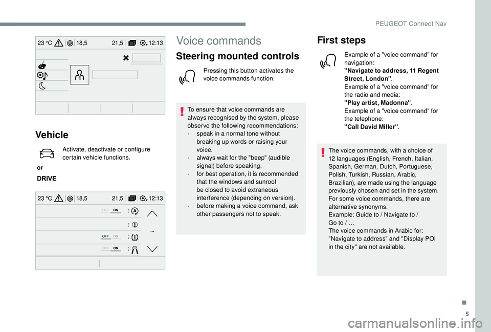 PEUGEOT 308 2018 Owners Manual 5
12:13
18,5 21,5
23 °C
12:13
18,5 21,5
23 °C
Vehicle
or Activate, deactivate or configure
certain vehicle functions.
Voice commands
Steering mounted controls
Pressing this button activates the
PEUGEOT 308 2018 Owners Manual 5
12:13
18,5 21,5
23 °C
12:13
18,5 21,5
23 °C
Vehicle
or Activate, deactivate or configure
certain vehicle functions.
Voice commands
Steering mounted controls
Pressing this button activates the