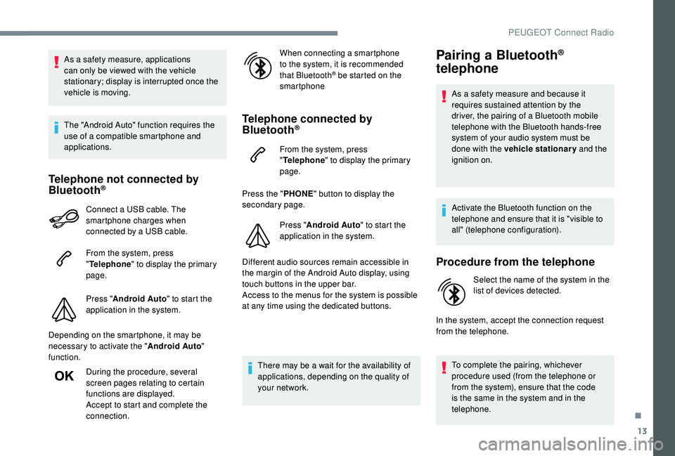 PEUGEOT 308 2018 Owners Manual 13
As a safety measure, applications
can only be viewed with the vehicle
stationary; display is interrupted once the
vehicle is moving.
The "Android Auto" function requires the
use of a co PEUGEOT 308 2018 Owners Manual 13
As a safety measure, applications
can only be viewed with the vehicle
stationary; display is interrupted once the
vehicle is moving.
The "Android Auto" function requires the
use of a co