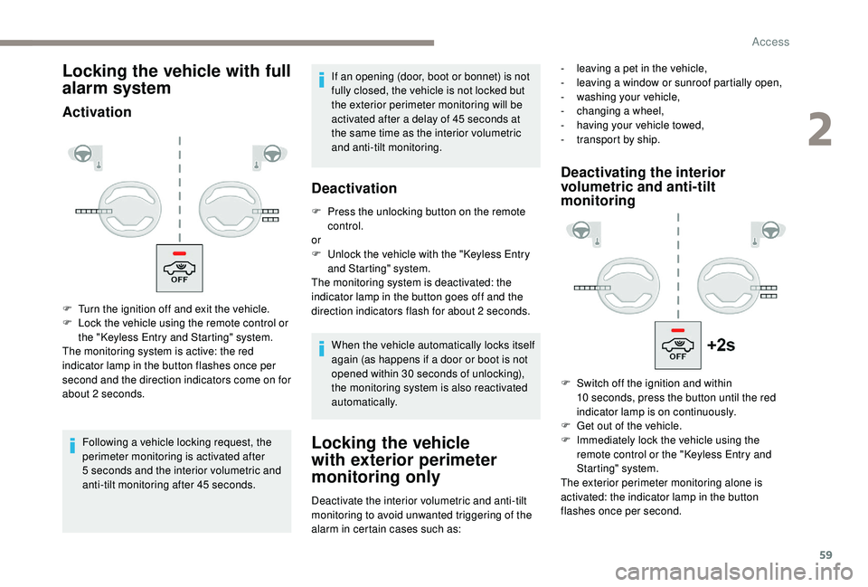 PEUGEOT 308 2018  Owners Manual 59
Locking the vehicle with full 
alarm system
Activation
Following a vehicle locking request, the 
perimeter monitoring is activated after 
5  seconds and the interior volumetric and 
anti-tilt monit