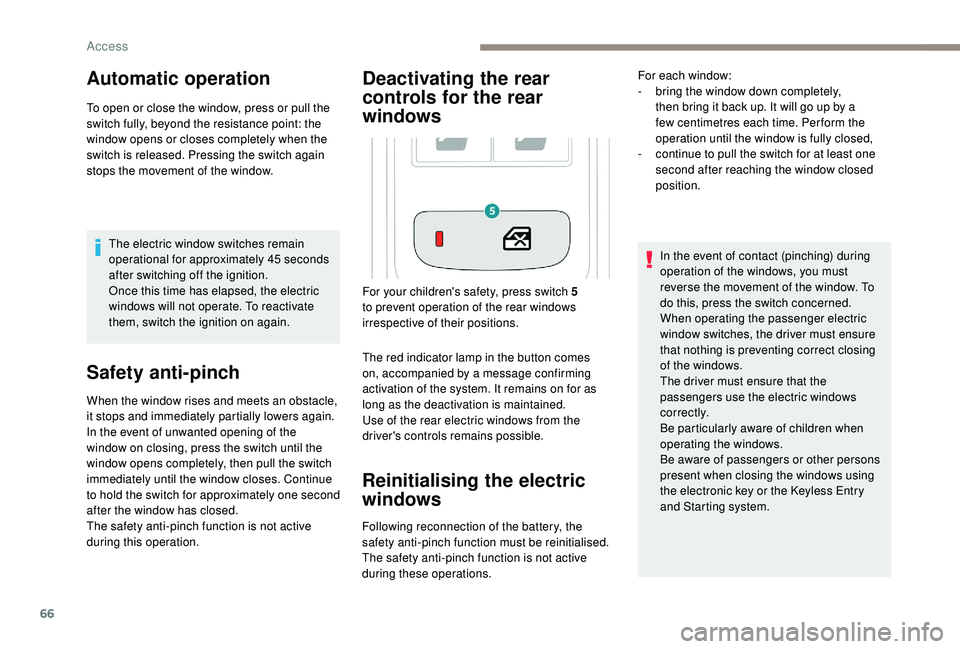 PEUGEOT 308 2018 Owners Manual 66
Automatic operation
To open or close the window, press or pull the
switch fully, beyond the resistance point: the
window opens or closes completely when the
switch is released. Pressing the swit PEUGEOT 308 2018 Owners Manual 66
Automatic operation
To open or close the window, press or pull the
switch fully, beyond the resistance point: the
window opens or closes completely when the
switch is released. Pressing the swit