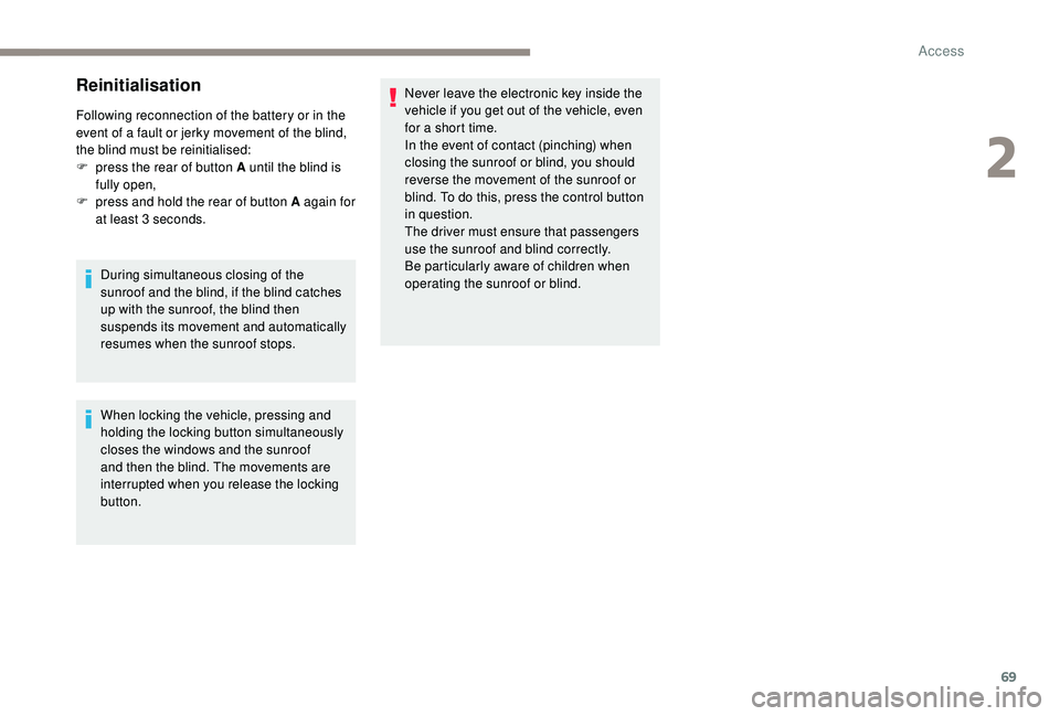 PEUGEOT 308 2018 Owners Manual 69
Reinitialisation
Following reconnection of the battery or in the
event of a fault or jerky movement of the blind,
the blind must be reinitialised:
F
p
ress the rear of button A until the blind PEUGEOT 308 2018 Owners Manual 69
Reinitialisation
Following reconnection of the battery or in the
event of a fault or jerky movement of the blind,
the blind must be reinitialised:
F
p
ress the rear of button A until the blind