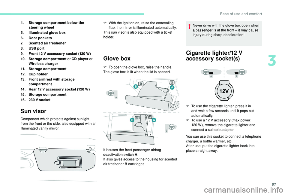 PEUGEOT 308 2018 Owners Manual 97
4.Storage compar tment below the
steering wheel
5. Illuminated glove box
6. Door pockets
7. Scented air freshener
8. USB por t
9. Front 12
V accessor y socket (120 W)
10. Storage compartment PEUGEOT 308 2018 Owners Manual 97
4.Storage compar tment below the
steering wheel
5. Illuminated glove box
6. Door pockets
7. Scented air freshener
8. USB por t
9. Front 12
V accessor y socket (120 W)
10. Storage compartment