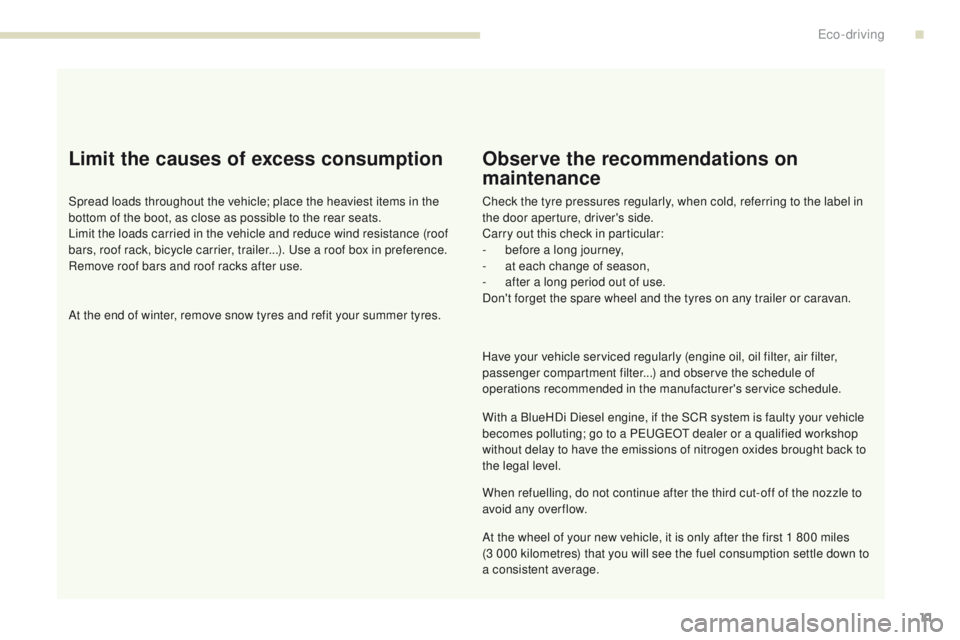 PEUGEOT 308 2017 Owners Manual 3008-2_en_Chap00c_eco-conduite_ed01-2016
11
Limit the causes of excess consumption
Spread loads throughout the vehicle; place the heaviest items in the
bottom of the boot, as close as possible to the PEUGEOT 308 2017 Owners Manual 3008-2_en_Chap00c_eco-conduite_ed01-2016
11
Limit the causes of excess consumption
Spread loads throughout the vehicle; place the heaviest items in the
bottom of the boot, as close as possible to the
