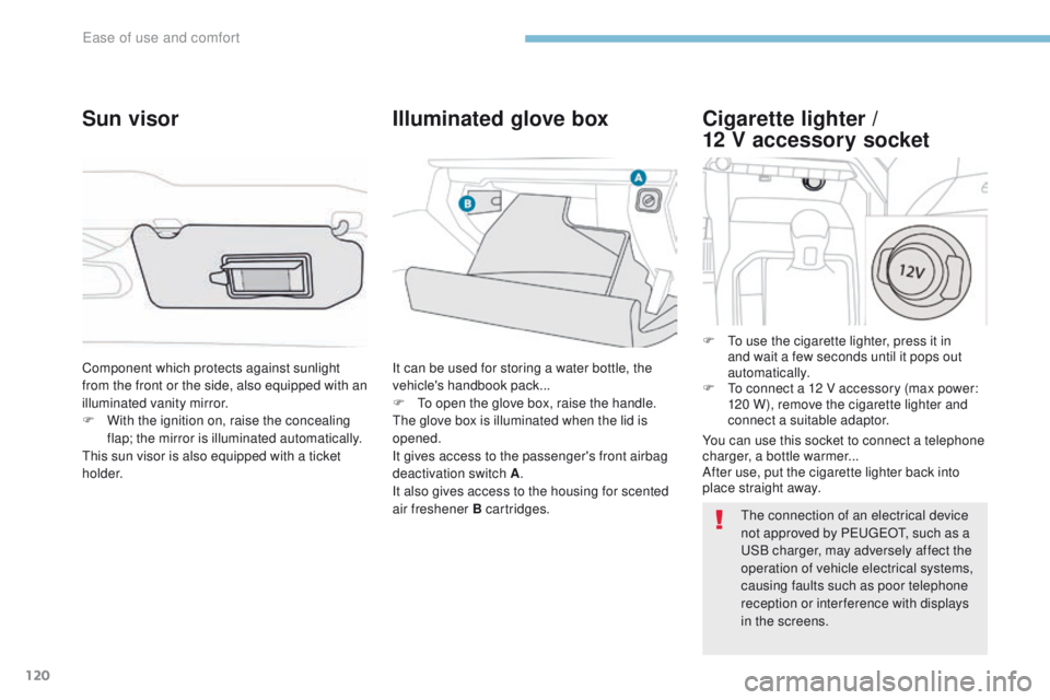 PEUGEOT 308 2017 Owners Manual 120
3008-2_en_Chap03_ergonomie-et-confort_ed01-2016
Cigarette lighter /
12 V accessory socket
F To use the cigarette lighter, press it in
and wait a few seconds until it pops out
automatically.
F
PEUGEOT 308 2017 Owners Manual 120
3008-2_en_Chap03_ergonomie-et-confort_ed01-2016
Cigarette lighter /
12 V accessory socket
F To use the cigarette lighter, press it in
and wait a few seconds until it pops out
automatically.
F