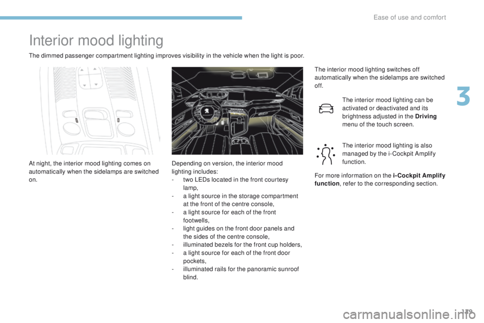 PEUGEOT 308 2017 Owners Manual 129
3008-2_en_Chap03_ergonomie-et-confort_ed01-2016
Interior mood lighting
The dimmed passenger compartment lighting improves visibility in the vehicle when the light is poor.The interior mood lightin PEUGEOT 308 2017 Owners Manual 129
3008-2_en_Chap03_ergonomie-et-confort_ed01-2016
Interior mood lighting
The dimmed passenger compartment lighting improves visibility in the vehicle when the light is poor.The interior mood lightin