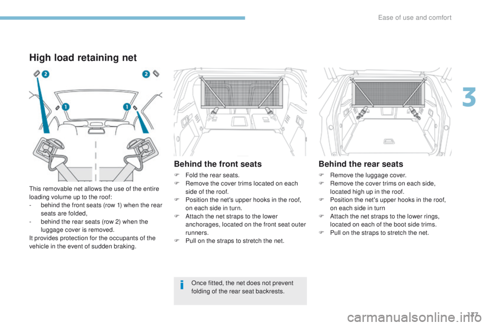 PEUGEOT 308 2017 Owners Manual 137
3008-2_en_Chap03_ergonomie-et-confort_ed01-2016
High load retaining net
This removable net allows the use of the entire
loading volume up to the roof:
-
b
ehind the front seats (row 1) when the PEUGEOT 308 2017 Owners Manual 137
3008-2_en_Chap03_ergonomie-et-confort_ed01-2016
High load retaining net
This removable net allows the use of the entire
loading volume up to the roof:
-
b
ehind the front seats (row 1) when the