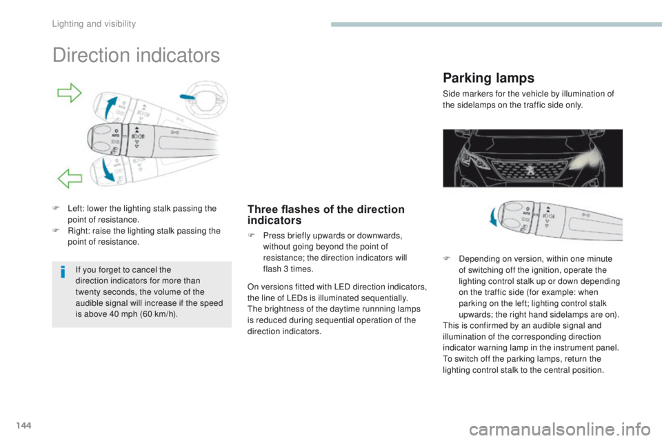 PEUGEOT 308 2017 Owners Manual 144
3008-2_en_Chap04_eclairage-et-visibilite_ed01-2016
Direction indicators
F Left: lower the lighting stalk passing the point of resistance.
F
R
ight: raise the lighting stalk passing the
point o PEUGEOT 308 2017 Owners Manual 144
3008-2_en_Chap04_eclairage-et-visibilite_ed01-2016
Direction indicators
F Left: lower the lighting stalk passing the point of resistance.
F
R
ight: raise the lighting stalk passing the
point o