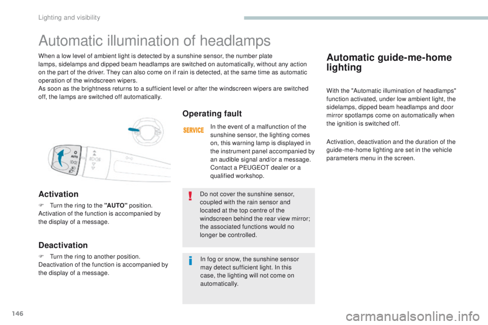 PEUGEOT 308 2017 Owners Manual 146
3008-2_en_Chap04_eclairage-et-visibilite_ed01-2016
Automatic guide-me-home
lighting
With the "Automatic illumination of headlamps"
function activated, under low ambient light, the
sidel PEUGEOT 308 2017 Owners Manual 146
3008-2_en_Chap04_eclairage-et-visibilite_ed01-2016
Automatic guide-me-home
lighting
With the "Automatic illumination of headlamps"
function activated, under low ambient light, the
sidel
