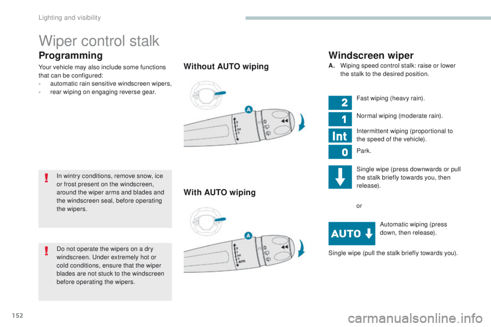 PEUGEOT 308 2017 Owners Manual 152
3008-2_en_Chap04_eclairage-et-visibilite_ed01-2016
Programming
Your vehicle may also include some functions
that can be configured:
-
a
utomatic rain sensitive windscreen wipers,
-
r
ear wipin PEUGEOT 308 2017 Owners Manual 152
3008-2_en_Chap04_eclairage-et-visibilite_ed01-2016
Programming
Your vehicle may also include some functions
that can be configured:
-
a
utomatic rain sensitive windscreen wipers,
-
r
ear wipin