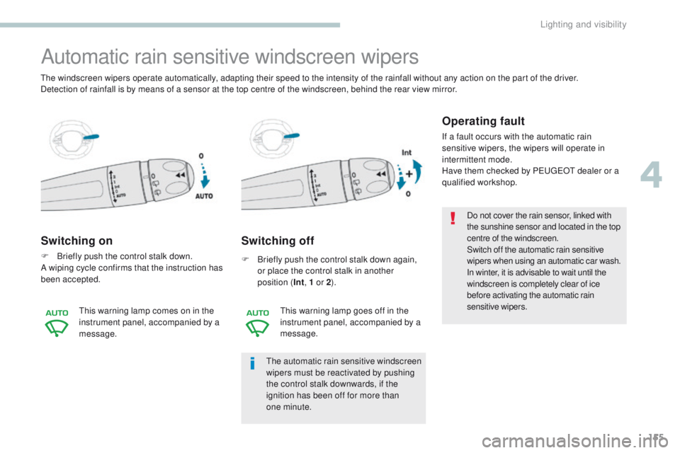 PEUGEOT 308 2017 Owners Manual 155
3008-2_en_Chap04_eclairage-et-visibilite_ed01-2016
Automatic rain sensitive windscreen wipers
Switching on
F Briefly push the control stalk down.
A wiping cycle confirms that the instruction has
PEUGEOT 308 2017 Owners Manual 155
3008-2_en_Chap04_eclairage-et-visibilite_ed01-2016
Automatic rain sensitive windscreen wipers
Switching on
F Briefly push the control stalk down.
A wiping cycle confirms that the instruction has