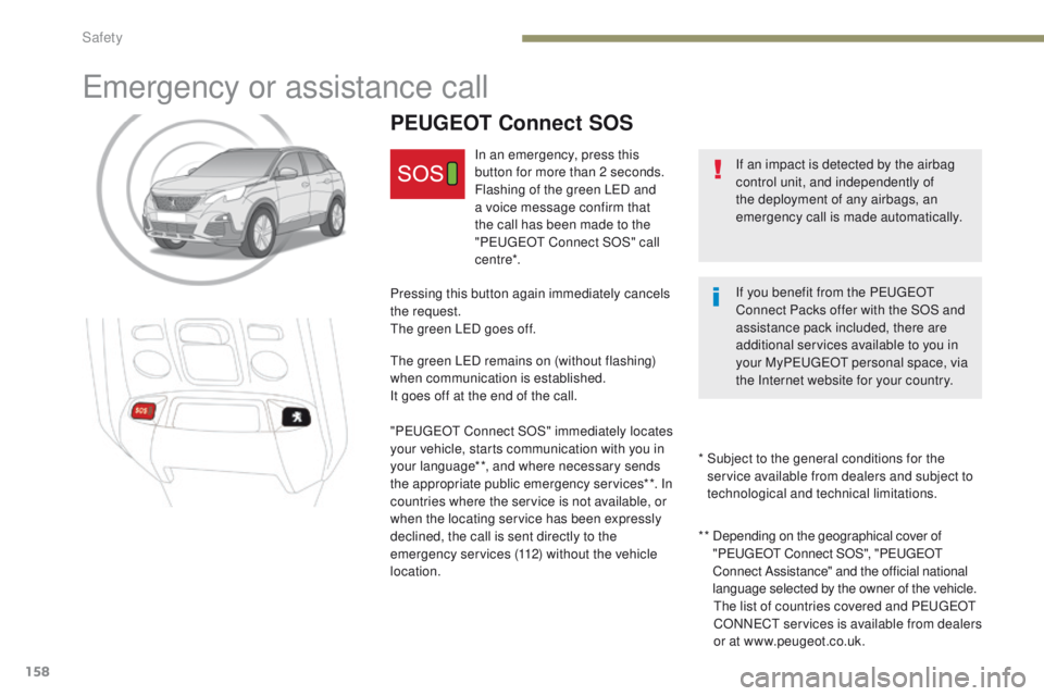 PEUGEOT 308 2017 Owners Manual 158
3008-2_en_Chap05_securite_ed01-2016
Emergency or assistance call
If an impact is detected by the airbag
control unit, and independently of
the deployment of any airbags, an
emergency call is ma PEUGEOT 308 2017 Owners Manual 158
3008-2_en_Chap05_securite_ed01-2016
Emergency or assistance call
If an impact is detected by the airbag
control unit, and independently of
the deployment of any airbags, an
emergency call is ma