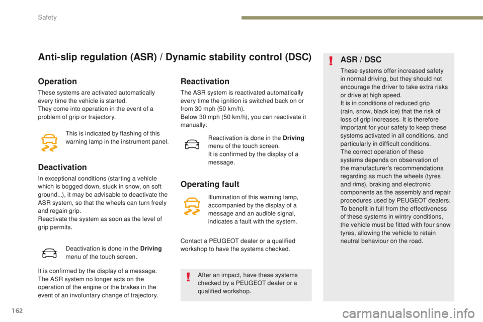 PEUGEOT 308 2017 Owners Manual 162
3008-2_en_Chap05_securite_ed01-2016
Anti-slip regulation (ASR) / Dynamic stability control (DSC)
Operation
These systems are activated automatically
every time the vehicle is started.
They come i PEUGEOT 308 2017 Owners Manual 162
3008-2_en_Chap05_securite_ed01-2016
Anti-slip regulation (ASR) / Dynamic stability control (DSC)
Operation
These systems are activated automatically
every time the vehicle is started.
They come i