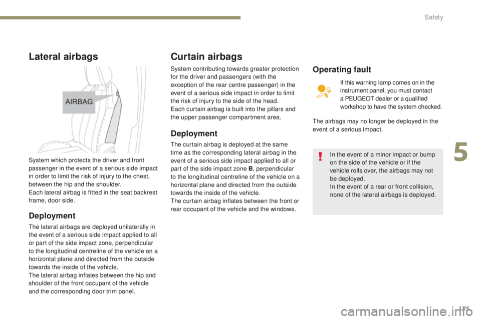 PEUGEOT 308 2017 Owners Manual 175
3008-2_en_Chap05_securite_ed01-2016
Lateral airbags
System which protects the driver and front
passenger in the event of a serious side impact
in order to limit the risk of injury to the chest, PEUGEOT 308 2017 Owners Manual 175
3008-2_en_Chap05_securite_ed01-2016
Lateral airbags
System which protects the driver and front
passenger in the event of a serious side impact
in order to limit the risk of injury to the chest,