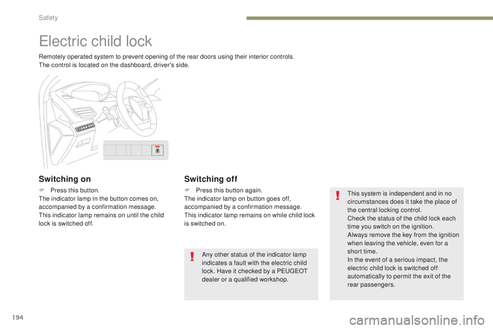 PEUGEOT 308 2017 Owners Manual 194
3008-2_en_Chap05_securite_ed01-2016
Electric child lock
Remotely operated system to prevent opening of the rear doors using their interior controls.
The control is located on the dashboard, driver PEUGEOT 308 2017 Owners Manual 194
3008-2_en_Chap05_securite_ed01-2016
Electric child lock
Remotely operated system to prevent opening of the rear doors using their interior controls.
The control is located on the dashboard, driver