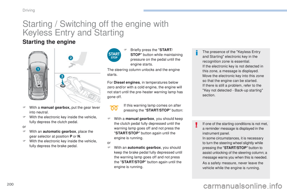 PEUGEOT 308 2017  Owners Manual 200
3008-2_en_Chap06_conduite_ed01-2016
Starting / Switching off the engine with  
Keyless Entry and Starting
Starting the engine
F Briefly press the "S TA R T/
STOP " button while maintaining