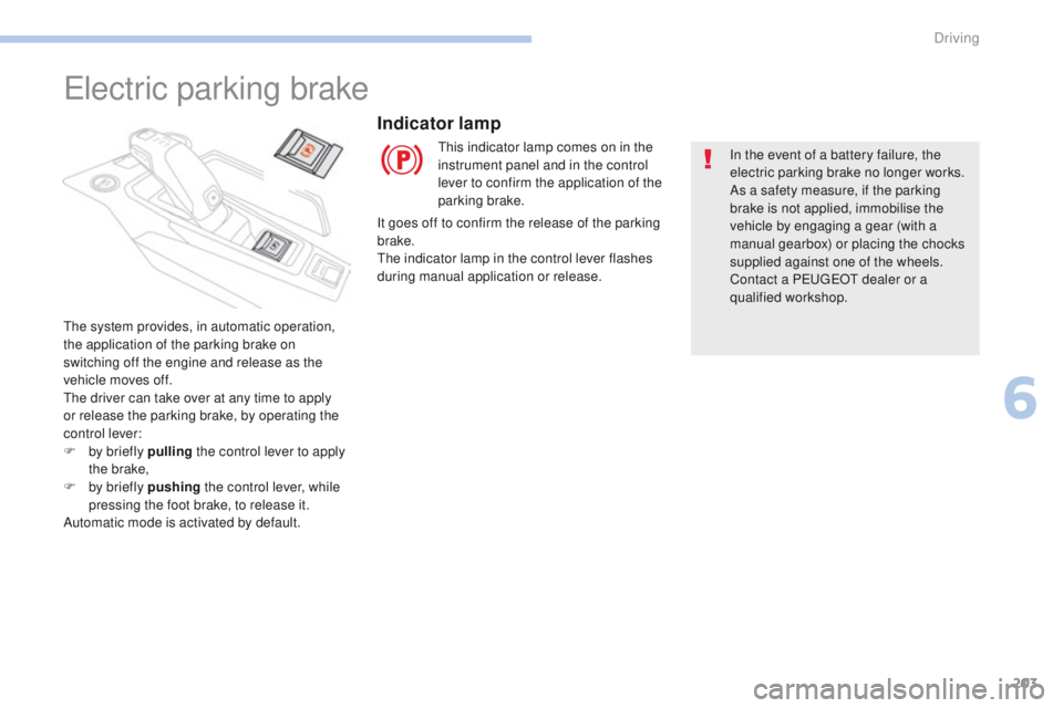 PEUGEOT 308 2017  Owners Manual 203
3008-2_en_Chap06_conduite_ed01-2016
Electric parking brake
The system provides, in automatic operation, 
the application of the parking brake on 
switching off the engine and release as the 
vehic