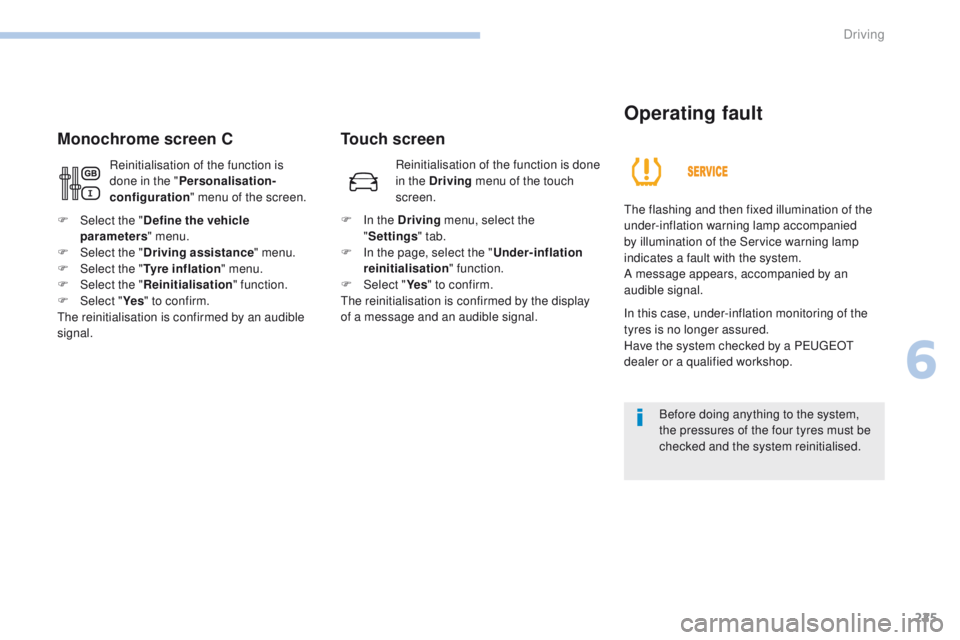 PEUGEOT 308 2017 Owners Manual 225
3008-2_en_Chap06_conduite_ed01-2016
Touch screen
Monochrome screen C
Operating fault
The flashing and then fixed illumination of the
under-inflation warning lamp accompanied
by illumination of t PEUGEOT 308 2017 Owners Manual 225
3008-2_en_Chap06_conduite_ed01-2016
Touch screen
Monochrome screen C
Operating fault
The flashing and then fixed illumination of the
under-inflation warning lamp accompanied
by illumination of t