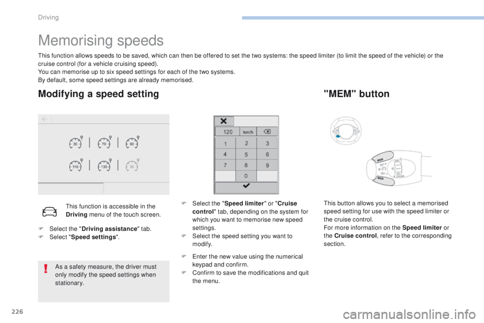 PEUGEOT 308 2017 Owners Manual 226
3008-2_en_Chap06_conduite_ed01-2016
Memorising speeds
This function allows speeds to be saved, which can then be offered to set the two systems: the speed limiter (to limit the speed of the vehicl PEUGEOT 308 2017 Owners Manual 226
3008-2_en_Chap06_conduite_ed01-2016
Memorising speeds
This function allows speeds to be saved, which can then be offered to set the two systems: the speed limiter (to limit the speed of the vehicl