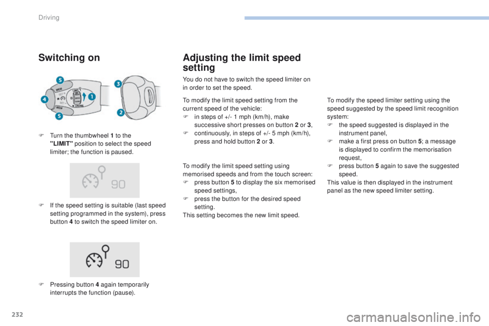 PEUGEOT 308 2017 Owners Manual 232
3008-2_en_Chap06_conduite_ed01-2016
Switching on
F If the speed setting is suitable (last speed setting programmed in the system), press
button 4 to switch the speed limiter on.
F
T
urn the th PEUGEOT 308 2017 Owners Manual 232
3008-2_en_Chap06_conduite_ed01-2016
Switching on
F If the speed setting is suitable (last speed setting programmed in the system), press
button 4 to switch the speed limiter on.
F
T
urn the th